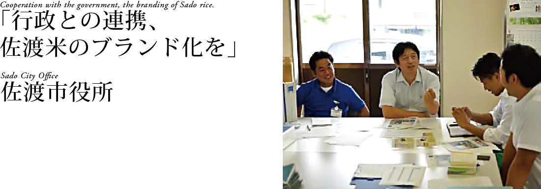 「行政との連携、佐渡米のブランド化を」佐渡市役所　Cooperation with the government,the branding of Sado rice. Sado City Office